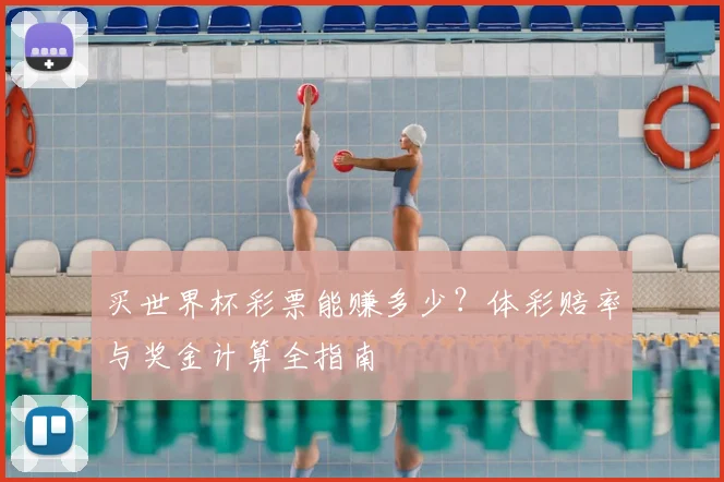 买世界杯彩票能赚多少？体彩赔率与奖金计算全指南